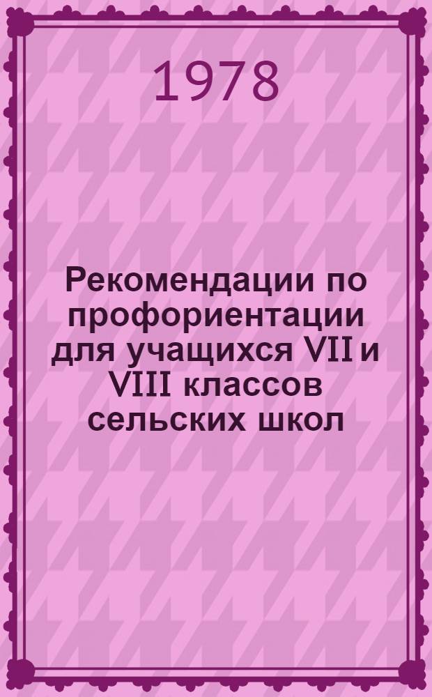 Рекомендации по профориентации для учащихся VII и VIII классов сельских школ : Материалы для проведения эксперим. работы в сел. сред. школах
