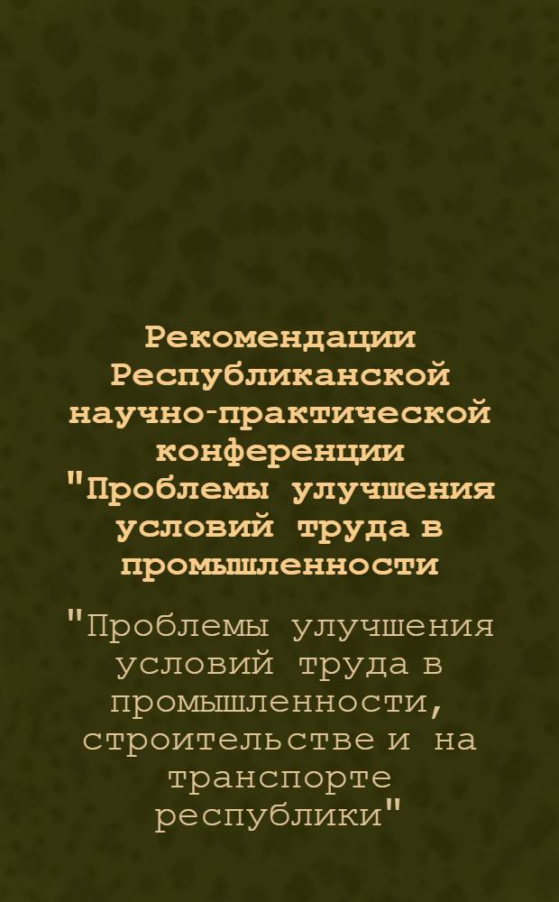 Рекомендации Республиканской научно-практической конференции "Проблемы улучшения условий труда в промышленности, строительстве и на транспорте республики" (июнь 1978 г.)