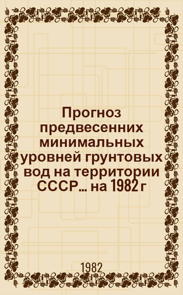 Прогноз предвесенних минимальных уровней грунтовых вод на территории СССР... ... на 1982 г. Вып. 35