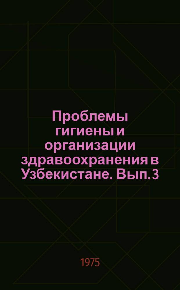 Проблемы гигиены и организации здравоохранения в Узбекистане. Вып. 3