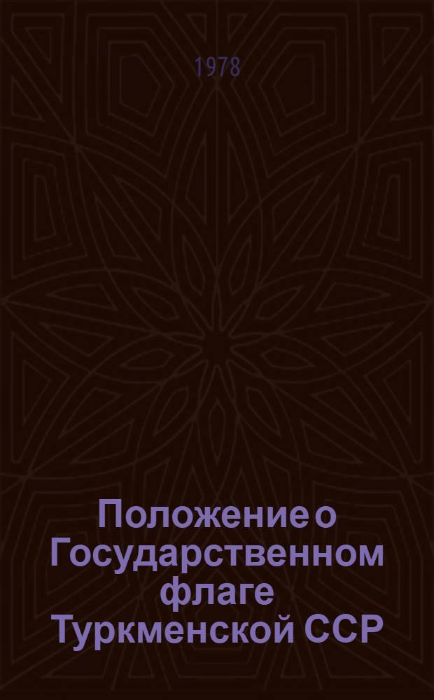 Положение о Государственном флаге Туркменской ССР : Утв. Президиумом Верхов. Совета ТССР от 16.05.56
