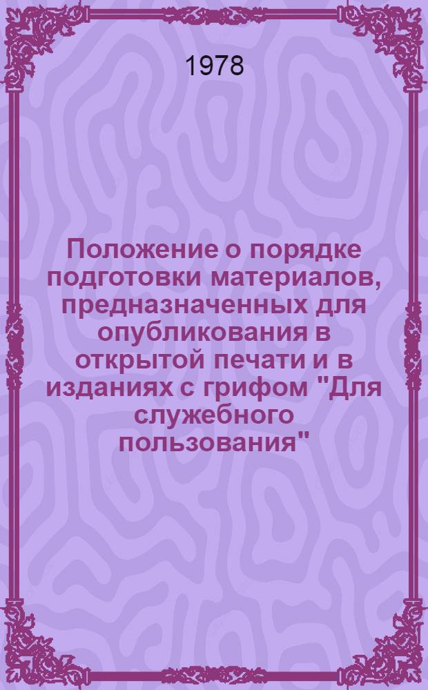 Положение о порядке подготовки материалов, предназначенных для опубликования в открытой печати и в изданиях с грифом "Для служебного пользования", а также для рассмотрения на открытых съездах, конференциях и симпозиумах