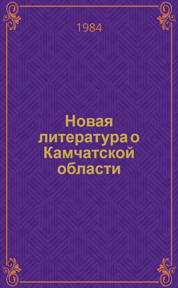 Новая литература о Камчатской области : Текущий указ. лит. Вып. 4 : Октябрь-декабрь 1983 года