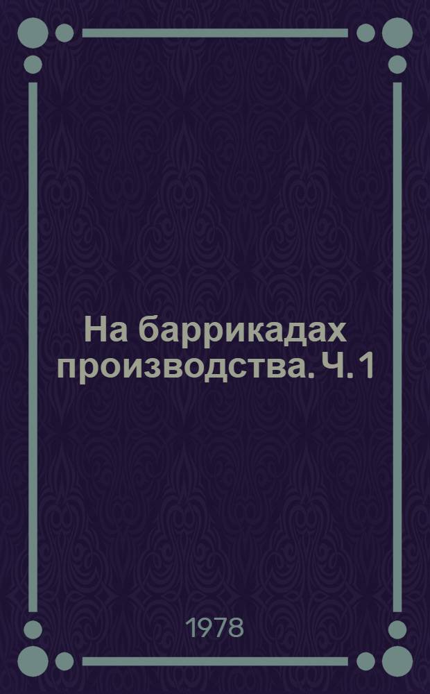 На баррикадах производства. Ч. 1 : Машиностроение