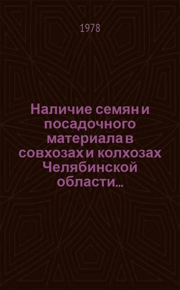 Наличие семян и посадочного материала в совхозах и колхозах Челябинской области... : Стат. сб
