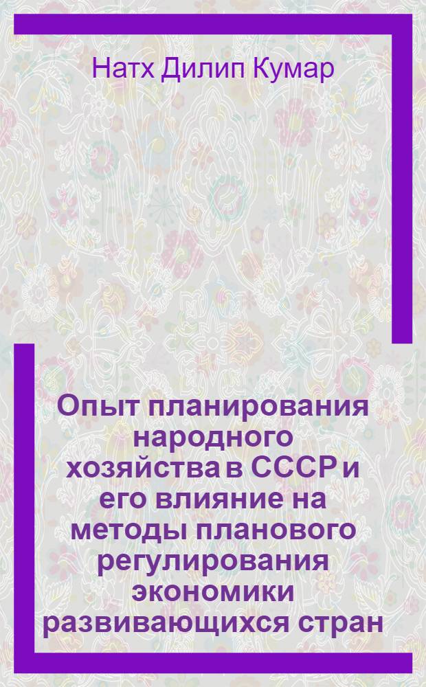 Опыт планирования народного хозяйства в СССР и его влияние на методы планового регулирования экономики развивающихся стран : Автореф. дис. на соиск. учен. степ. канд. экон. наук : 08.00.05