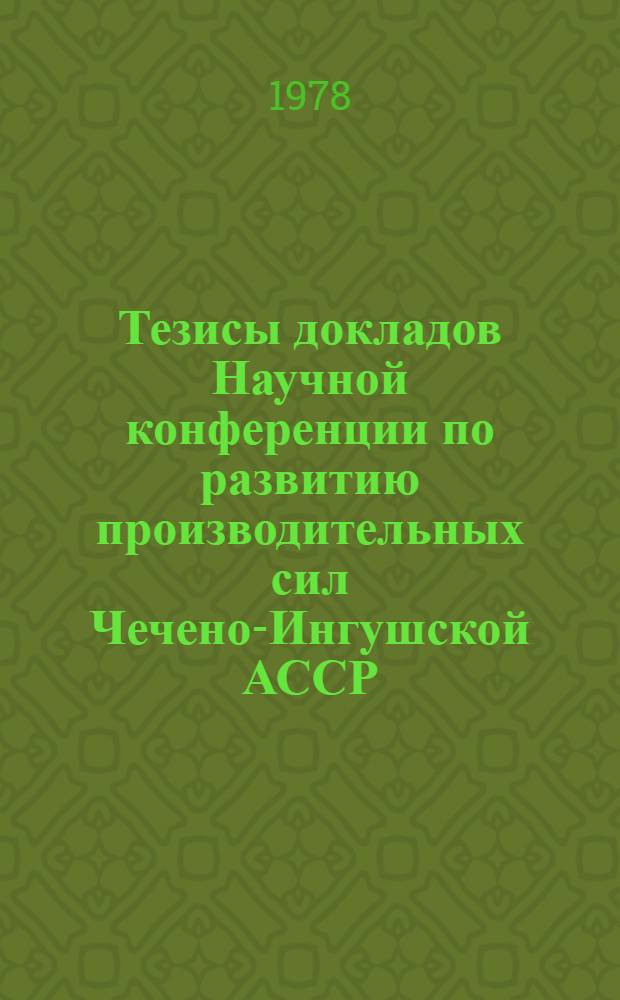 Тезисы докладов Научной конференции по развитию производительных сил Чечено-Ингушской АССР