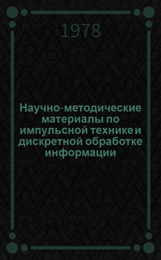 Научно-методические материалы по импульсной технике и дискретной обработке информации