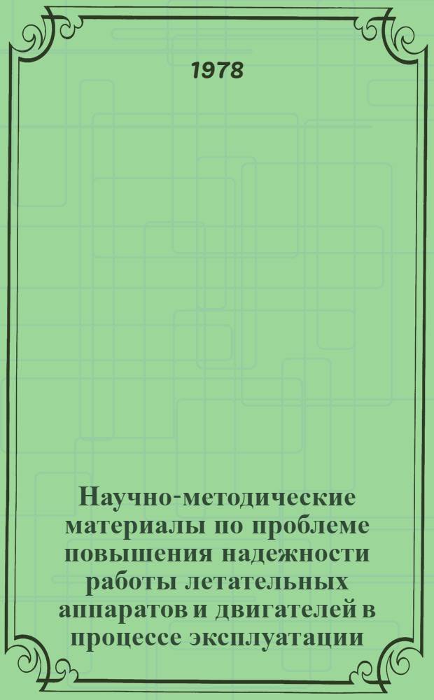 Научно-методические материалы по проблеме повышения надежности работы летательных аппаратов и двигателей в процессе эксплуатации