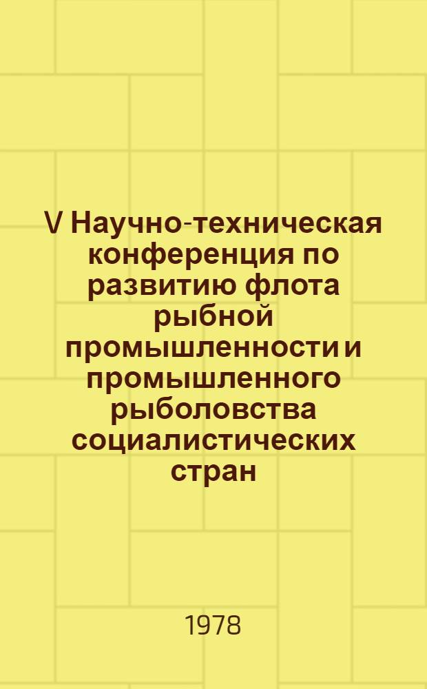V Научно-техническая конференция по развитию флота рыбной промышленности и промышленного рыболовства социалистических стран : Доклад..