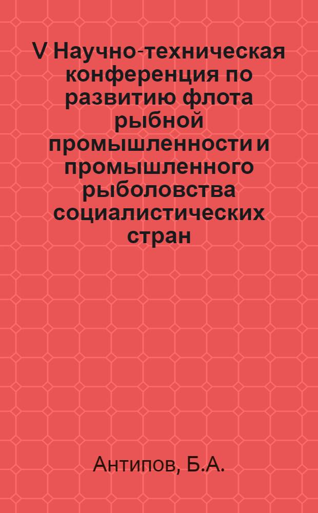 V Научно-техническая конференция по развитию флота рыбной промышленности и промышленного рыболовства социалистических стран : Доклад... № 1.15 : О направлениях развития и опыте эксплуатации среднетоннажных добывающих судов