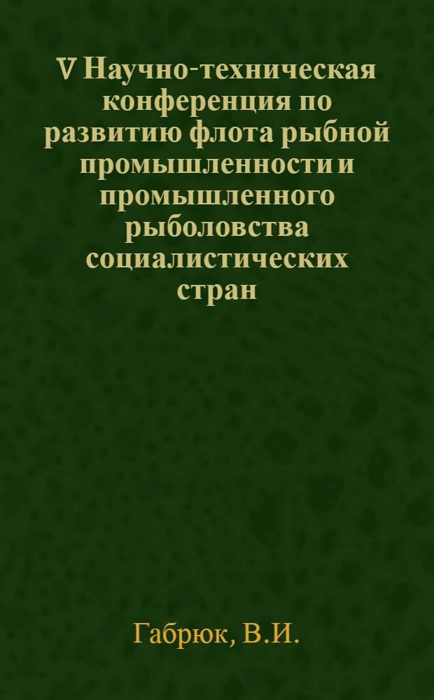 V Научно-техническая конференция по развитию флота рыбной промышленности и промышленного рыболовства социалистических стран : Доклад... № 2.15 : Методика увязки параметров сетной части трала, траловых распорных досок, ваеров и судна при тралении на больших глубинах