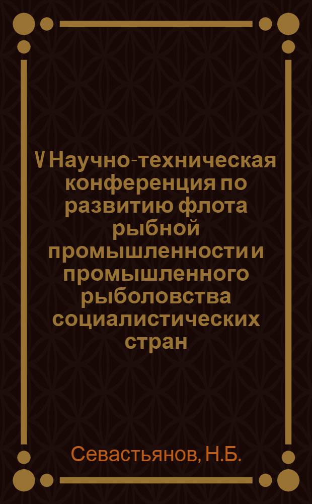 V Научно-техническая конференция по развитию флота рыбной промышленности и промышленного рыболовства социалистических стран : Доклад... № 6.8 : О критериях оценки конструктивного обеспечения живучести промысловых судов в свете аварийной статистики