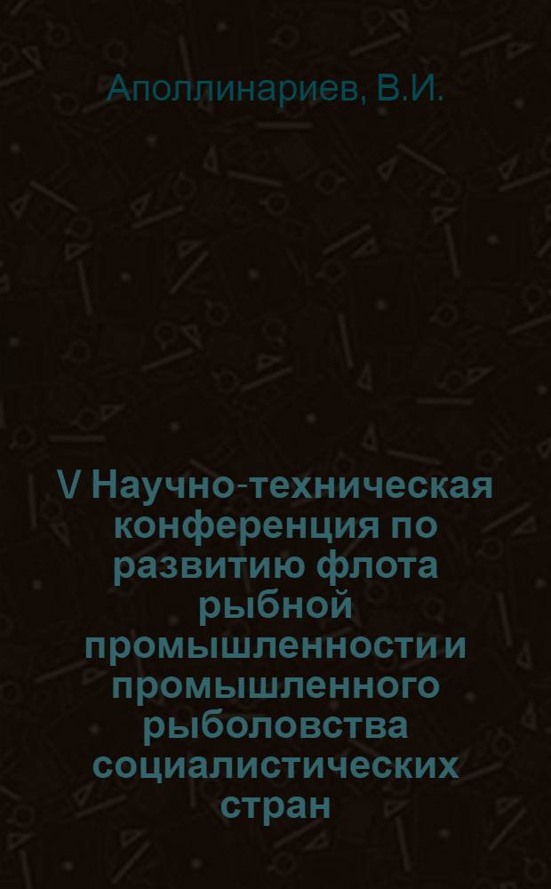 V Научно-техническая конференция по развитию флота рыбной промышленности и промышленного рыболовства социалистических стран : Доклад... № 8.7 : Построение имитационной модели процесса промысла рыбы