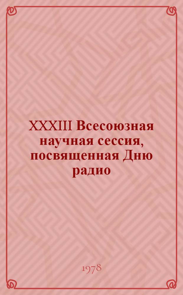 XXXIII Всесоюзная научная сессия, посвященная Дню радио : Аннот. и тезисы докл. след. секций [1-]. [2] : ... автоматической коммутации и сетей связи, автоматизированных систем управления, вычислительной техники, кибернетики, микроэлектроники и полупроводниковых приборов и электронной микроскопии, почтовой связи и "Союзпечати"