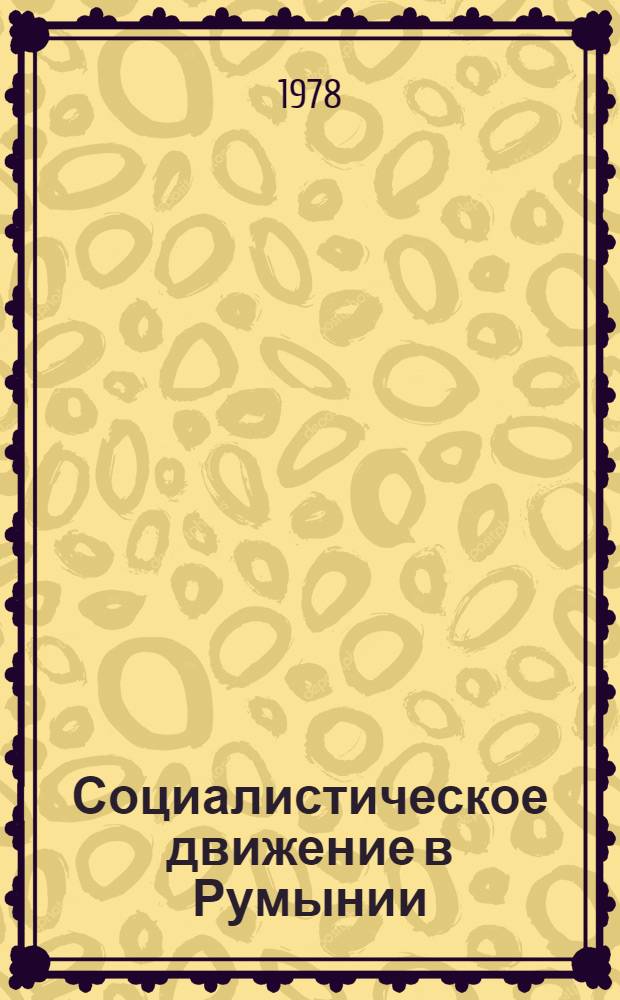 Социалистическое движение в Румынии (середина 70-х - начало 90-х гг. XIX в.) : Автореф. дис. на соиск. учен. степ. д-ра ист. наук : 07.00.03