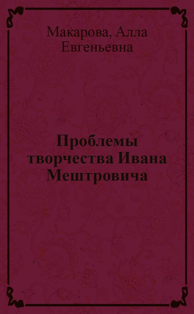 Проблемы творчества Ивана Мештровича : Автореф. дис. на соиск. учен. степени канд. искусствоведения : (17.00.04)