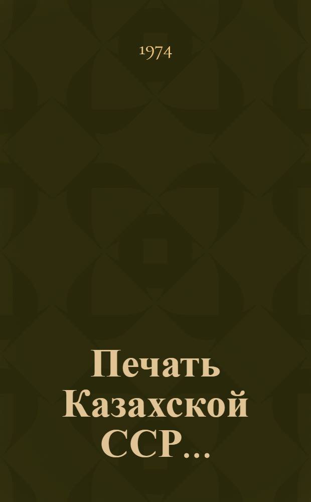 Печать Казахской ССР.. : Стат. материалы. ... в 1973 г.