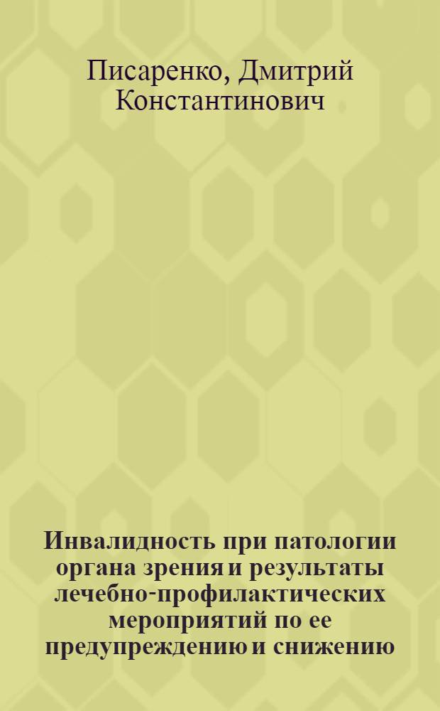 Инвалидность при патологии органа зрения и результаты лечебно-профилактических мероприятий по ее предупреждению и снижению : Автореф. дис. на соиск. учен. степени канд. мед. наук : 14.00.08