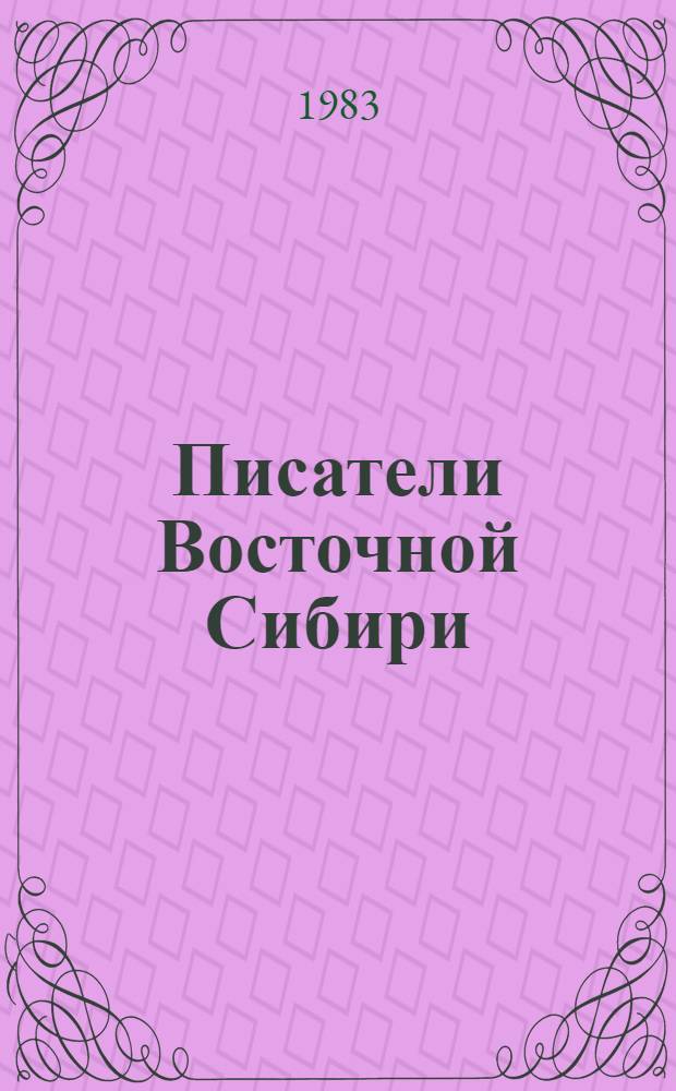 Писатели Восточной Сибири : Биобиблиогр. указ. Вып. 2. Ч. 1 : Русские писатели и писатели, пишущие на русском языке