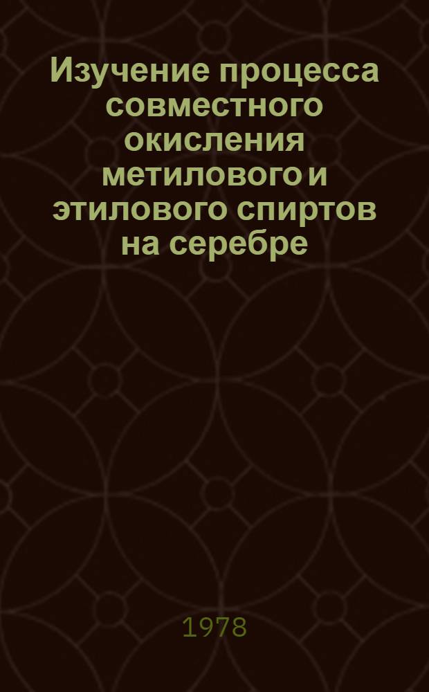 Изучение процесса совместного окисления метилового и этилового спиртов на серебре : Автореф. дис. на соиск. учен. степ. канд. хим. наук : 02.00.04