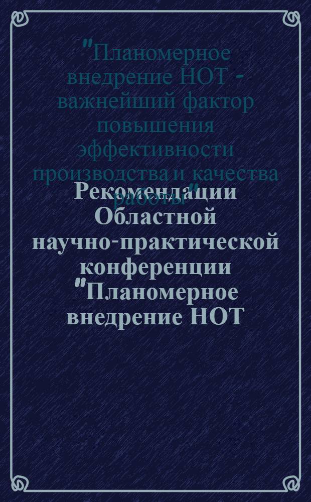 Рекомендации Областной научно-практической конференции "Планомерное внедрение НОТ - важнейший фактор повышения эффективности производства и качества работы"