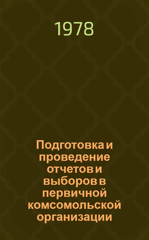 Подготовка и проведение отчетов и выборов в первичной комсомольской организации : (Метод. рекомендации)