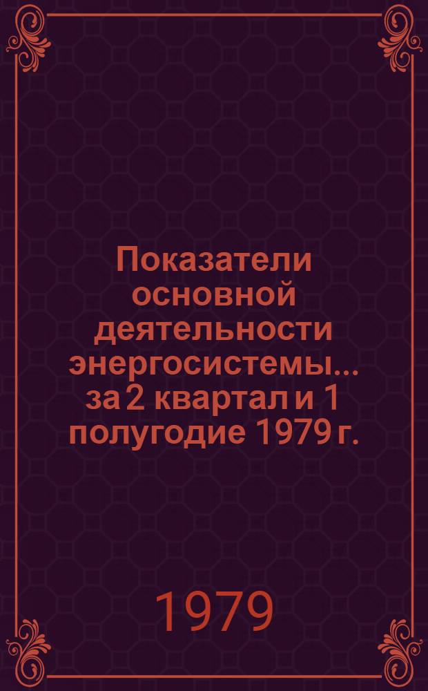 Показатели основной деятельности энергосистемы... ... за 2 квартал и 1 полугодие 1979 г.