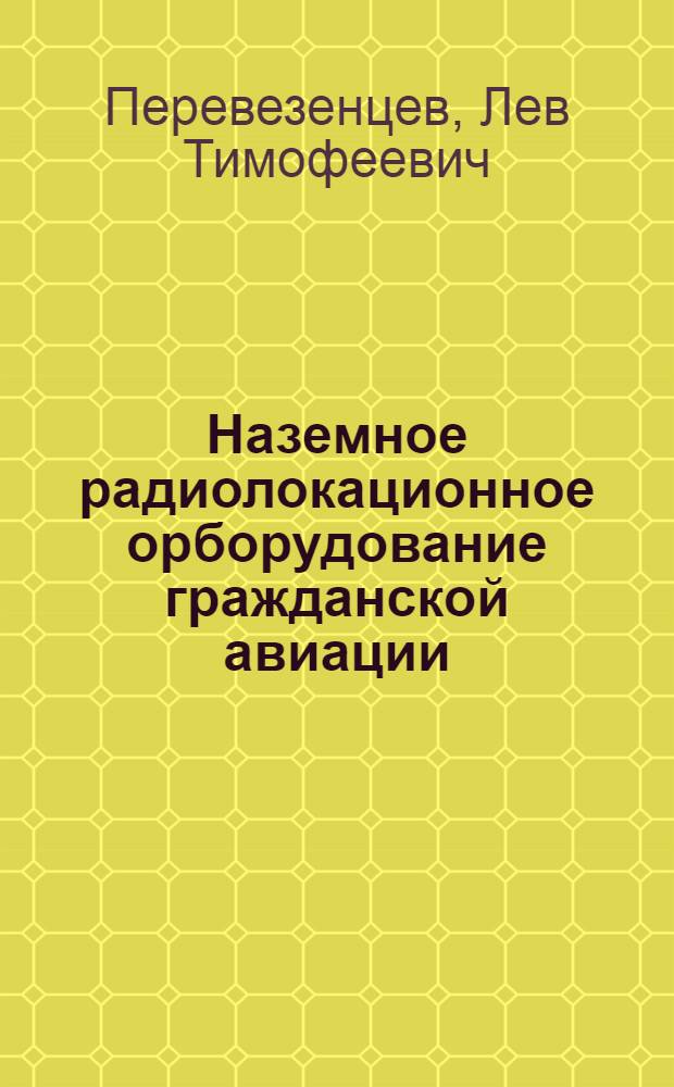 Наземное радиолокационное орборудование гражданской авиации : Курс лекций