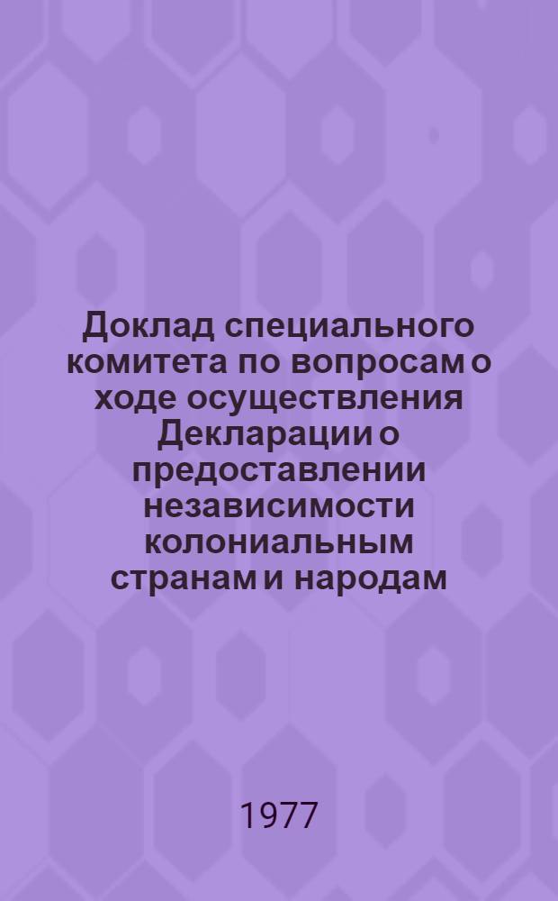 Доклад специального комитета по вопросам о ходе осуществления Декларации о предоставлении независимости колониальным странам и народам. 1977 г., т. 1