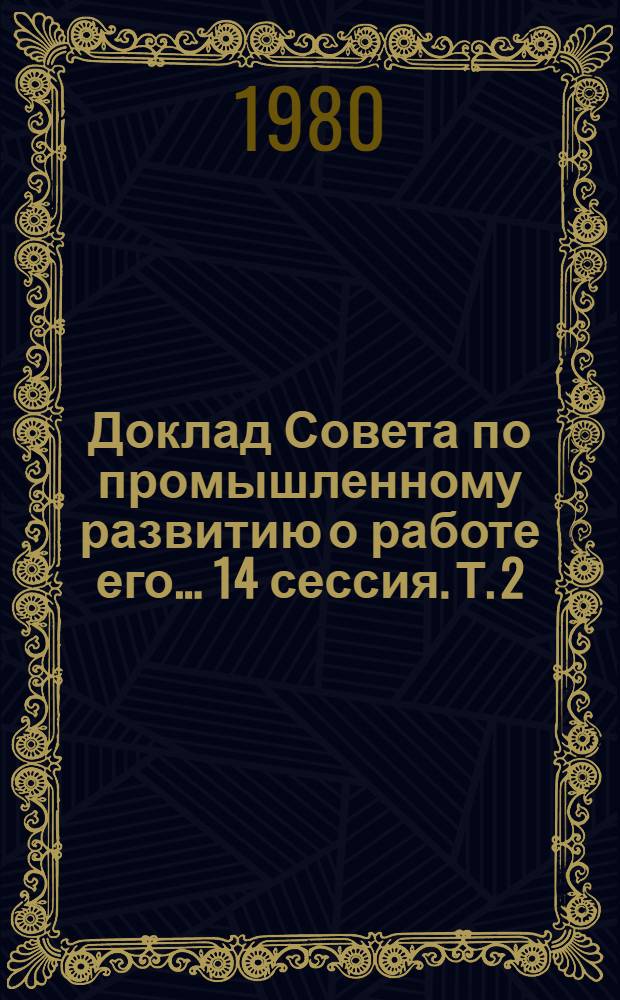 Доклад Совета по промышленному развитию о работе его... 14 сессия. Т. 2