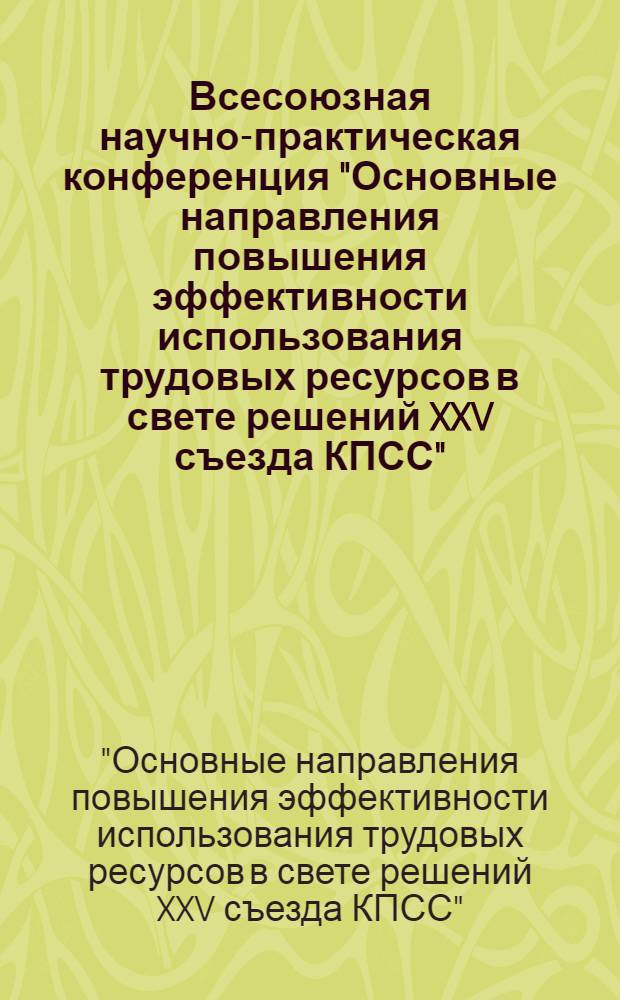Всесоюзная научно-практическая конференция "Основные направления повышения эффективности использования трудовых ресурсов в свете решений XXV съезда КПСС"