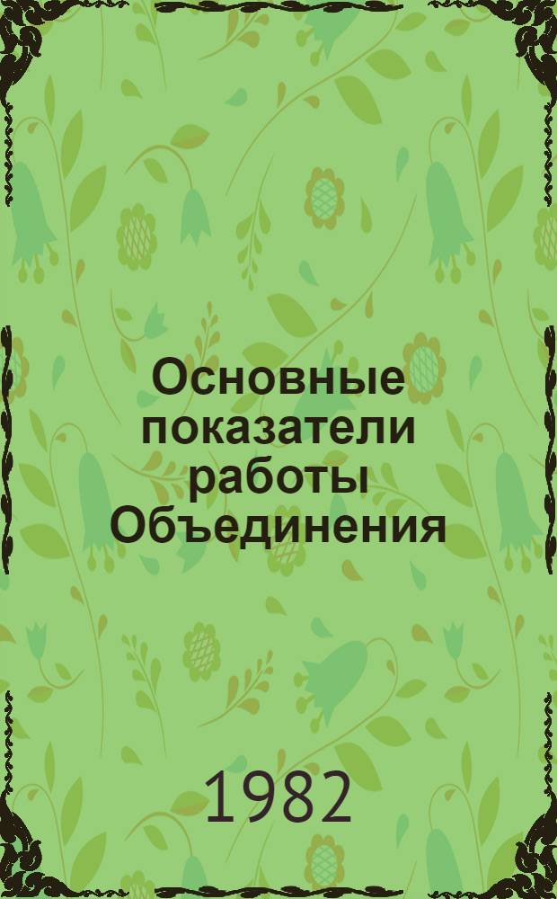 Основные показатели работы Объединения : Капит. стр-во. янв.-май 1982 г.
