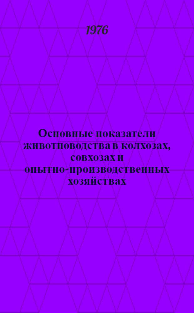 Основные показатели животноводства в колхозах, совхозах и опытно-производственных хозяйствах. янв.-май 1976 г.