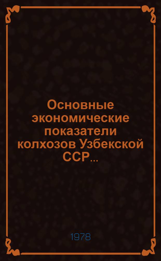 Основные экономические показатели колхозов Узбекской ССР... : (Справочник)