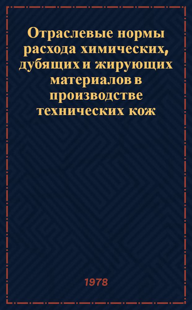 Отраслевые нормы расхода химических, дубящих и жирующих материалов в производстве технических кож (в кг на 100 м² готовых кож) : Утв. М-вом лег. пром-сти СССР 26.08.77 : (Введ. 01.04.78)