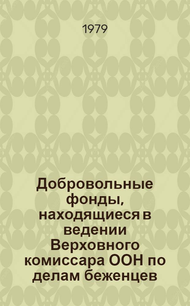 Добровольные фонды, находящиеся в ведении Верховного комиссара ООН по делам беженцев : Отчетность ... и доклад Комиссии ревизоров. ... за год, закончившийся 31 дек. 1978 г.