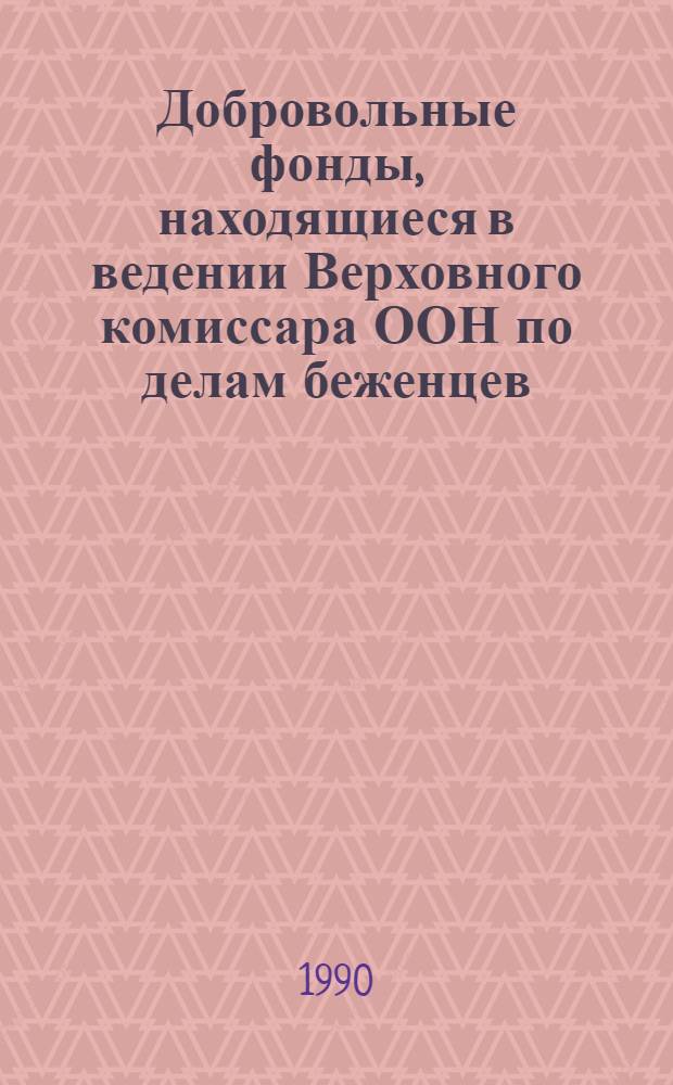 Добровольные фонды, находящиеся в ведении Верховного комиссара ООН по делам беженцев : Отчетность ... и доклад Комиссии ревизоров. ... 31 дек. 1989 г.