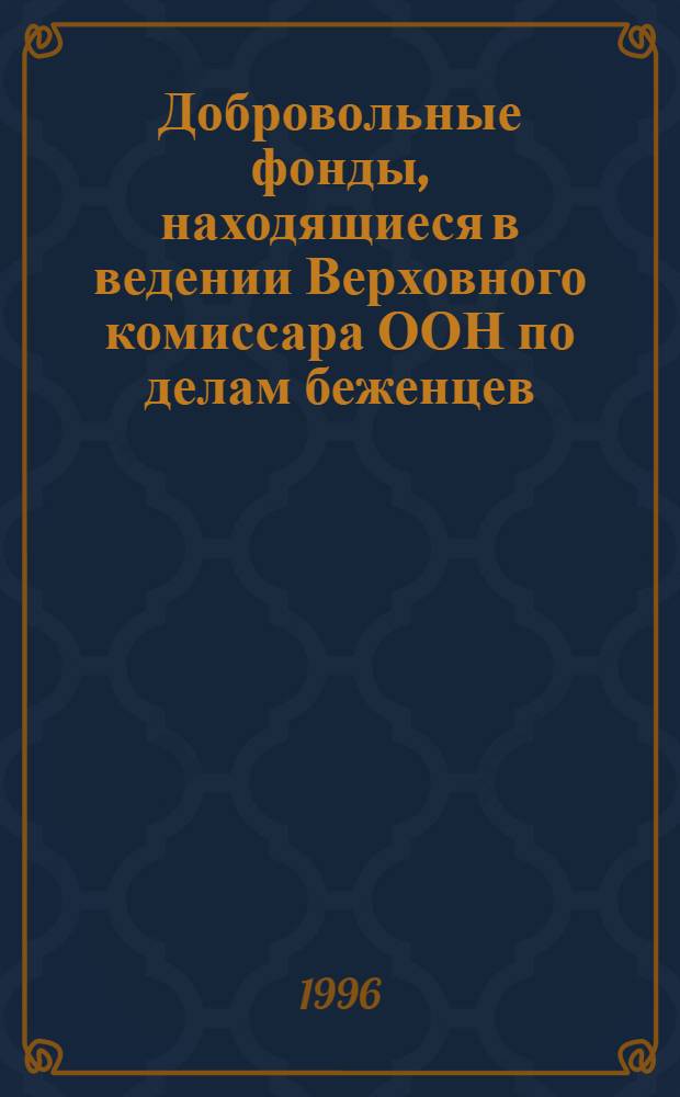 Добровольные фонды, находящиеся в ведении Верховного комиссара ООН по делам беженцев : Отчетность ... и доклад Комиссии ревизоров. ... за год, закончившийся 31 дек. 1995 г.