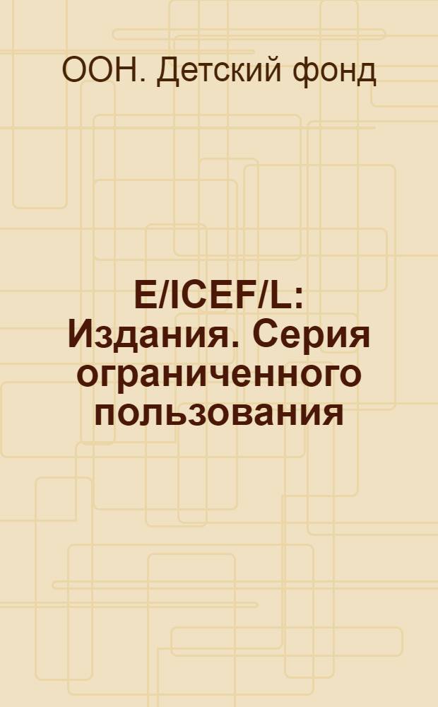 E/ICEF/L : Издания. Серия ограниченного пользования