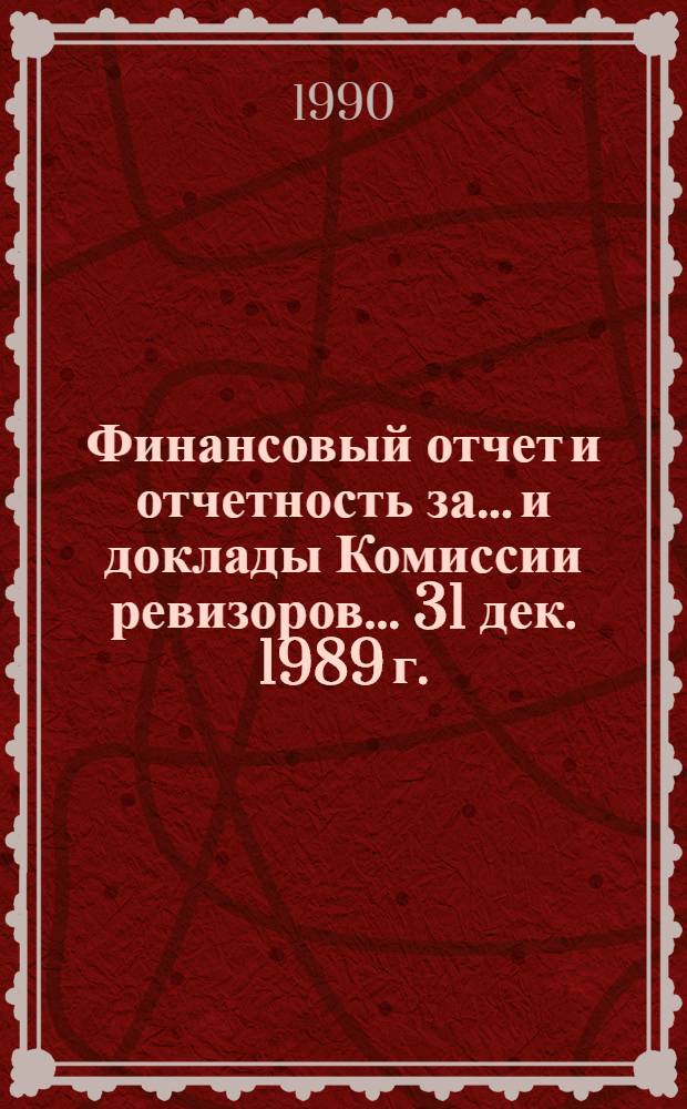 Финансовый отчет и отчетность за... и доклады Комиссии ревизоров. ... 31 дек. 1989 г.
