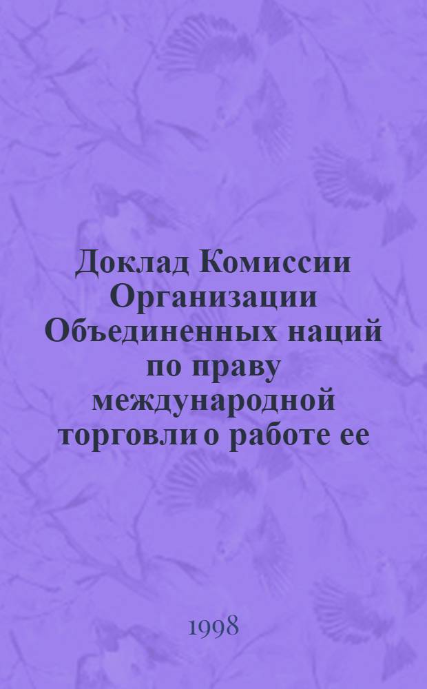 Доклад Комиссии Организации Объединенных наций по праву международной торговли о работе ее... сессии. 31-й сессии