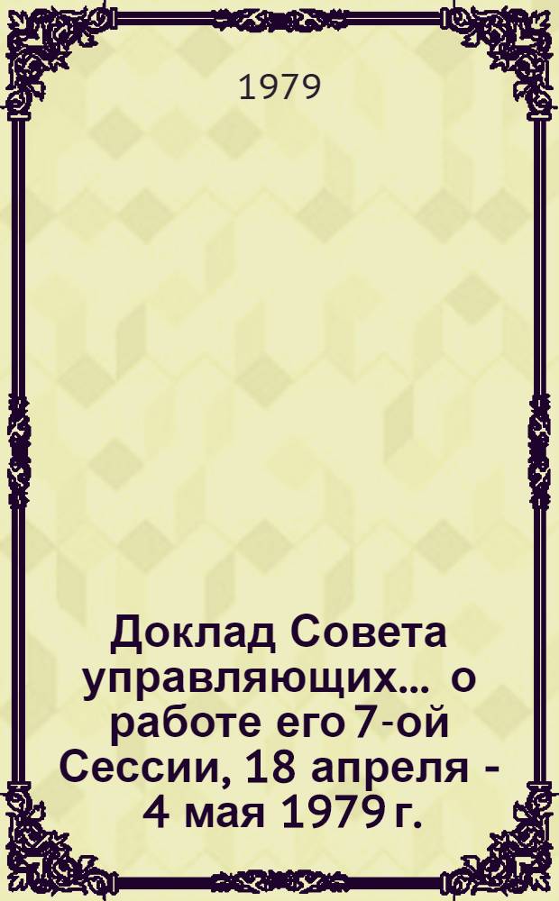 Доклад Совета управляющих... ... о работе его 7-ой Сессии, 18 апреля - 4 мая 1979 г.