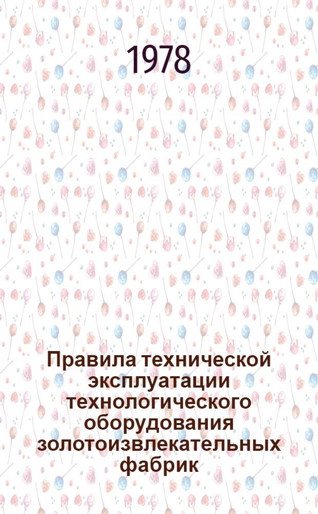 Правила технической эксплуатации технологического оборудования золотоизвлекательных фабрик : (Оборудование ионобмен. процесса) : Утв. ...27/I-78 г