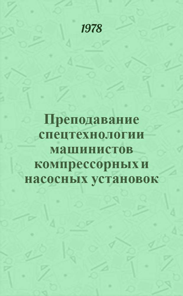 Преподавание спецтехнологии машинистов компрессорных и насосных установок : Метод. рекомендации. Ч. 3 : Химическая, нефтеперерабатывающая и нефтехимическая промышленность