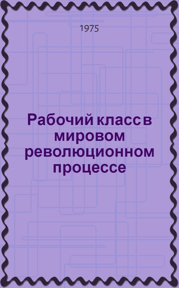 Рабочий класс в мировом революционном процессе : Сборник