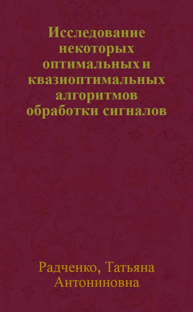 Исследование некоторых оптимальных и квазиоптимальных алгоритмов обработки сигналов : Автореф. дис. на соиск. учен. степ. канд. физ.-мат. наук : 01.04.03