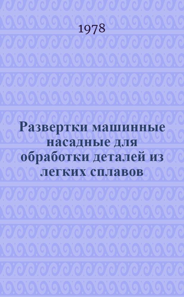 Развертки машинные насадные для обработки деталей из легких сплавов : ГОСТ 20398-74 - ГОСТ 20394-74 : Срок с 01.01.76 до 01.01.81 : Изд. офиц. : Переизд. (ноябрь 1977 г.) с изм. № 1