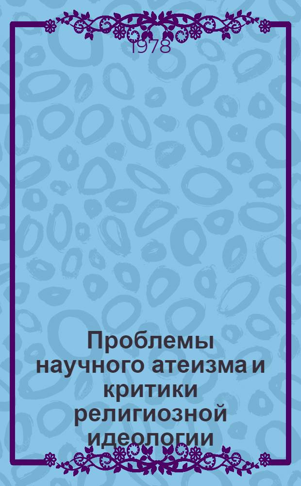 Проблемы научного атеизма и критики религиозной идеологии
