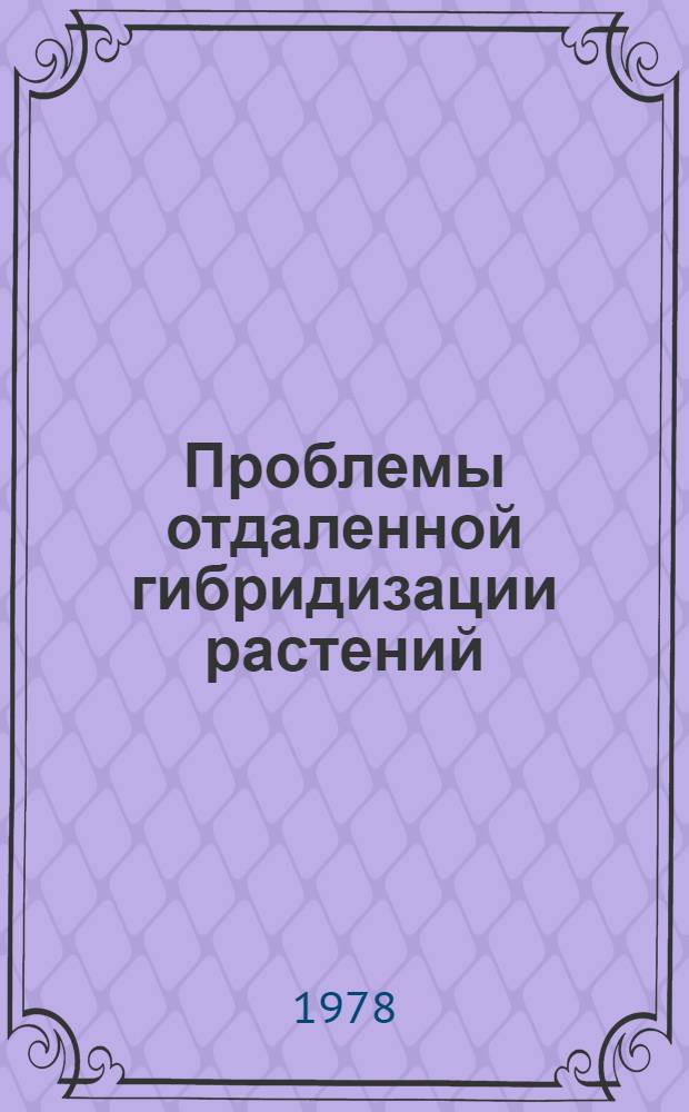 Проблемы отдаленной гибридизации растений : Труды Междунар. симпозиума. София, 3-5 ноября 1975 г